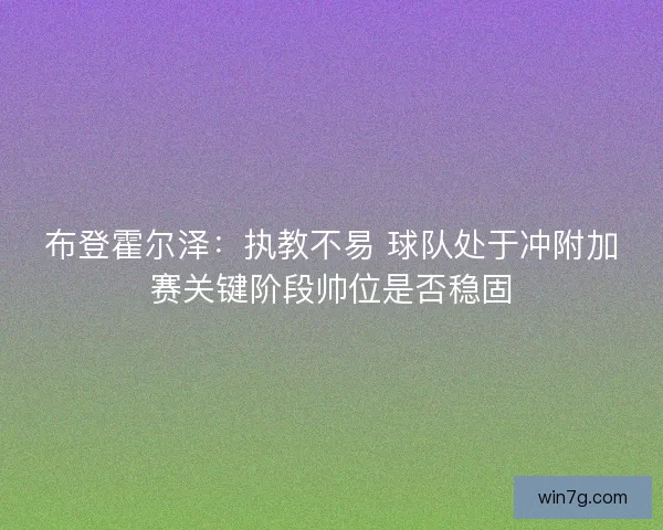 布登霍尔泽:执教不易 球队处于冲附加赛关键阶段帅位是否稳固 布登霍尔泽:执教不易 球队处于冲附加赛关键阶段帅位是否稳固